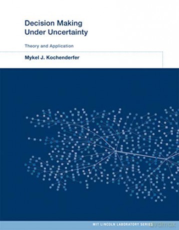 Decision Making Under Uncertainty: Theory And Application (Mit Lincoln Laboratory Series) - Mykel J. Kochenderfer [KSIĄŻKA]