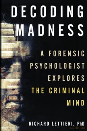 Decoding Madness: A Forensic Psychologist Explores the Criminal Mind - Richard Lettieri [KSIĄŻKA]