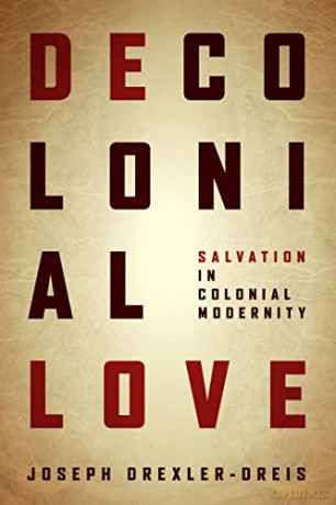 Decolonial Love: Salvation in Colonial Modernity - Joseph Drexler-Dreis [KSIĄŻKA]
