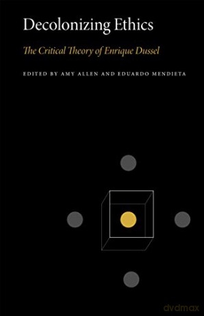 Decolonizing Ethics: The Critical Theory of Enrique Dussel: 3 Penn State Series in Critical Theory - Amy and Eduardo Mendieta, eds. Allen [KSIĄŻKA]