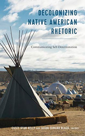 Decolonizing Native American Rhetoric; Communicating Self-Determination 36 Frontiers in Political Communication - Casey Ryan Kelly [KSIĄŻKA]