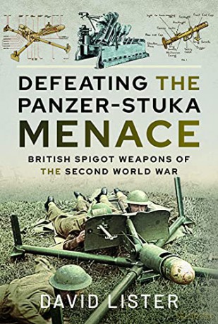 Defeating the Panzer-Stuka Menace: British Spigot Weapons of the Second World War - David Lister [KSIĄŻKA]