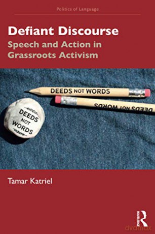 Defiant Discourse: Speech and Action in Grassroots Activism Politics of Language - Tamar Katriel [KSIĄŻKA]