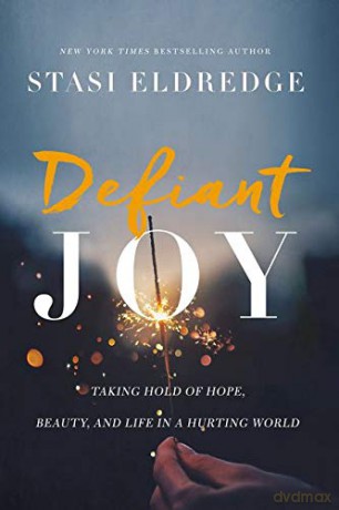 Defiant Joy: Taking Hold of Hope, Beauty, and Life in a Hurting World - Eldredge Stasi [KSIĄŻKA]