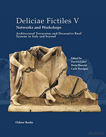 Deliciae Fictiles V. Networks and Workshops: Architectural Terracottas and Decorative Roof Systems in Italy and Beyond: 5 - Patricia Lulof [KSIĄŻKA]