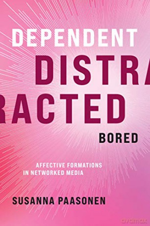 Dependent, Distracted, Bored: Affective Formations in Networked Media - Susanna Paasonen [KSIĄŻKA]