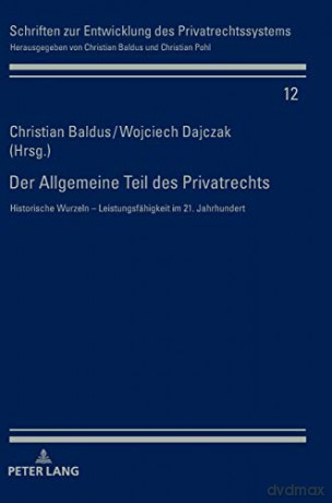 Der Allgemeine Teil des Privatrechts; Historische Wurzeln - Leistungsfähigkeit im 21. Jahrhundert 12 Schriften Zur Entwicklung Des Privatrechtssystems - Christian Baldus [KSIĄŻKA]