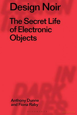 Design Noir Radical Thinking in Design: The Secret Life of Electronic Objects Radical Thinkers in Design: 2 - Anthony Dunne [KSIĄŻKA]