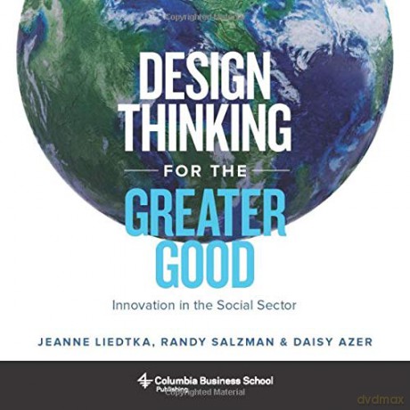 Design Thinking for the Greater Good: Innovation in the Social Sector Columbia Business School Publishing - Jeanne Liedtka [KSIĄŻKA]