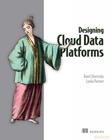 Designing Cloud Data Platforms - Danil Zburivsky [KSIĄŻKA]