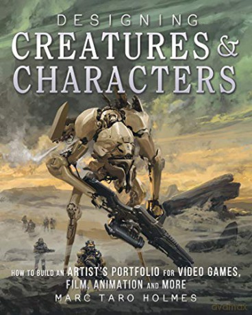 Designing Creatures and Characters: How to Build an Artist's Portfolio for Video Games, Film, Animation and More - Marc Taro Holmes [KSIĄŻKA]