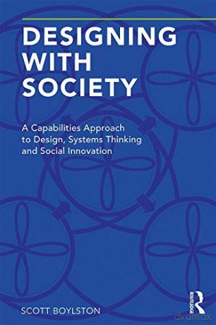 Designing with Society: A Capabilities Approach to Design, Systems Thinking and Social Innovation - Scott Boylston [KSIĄŻKA]