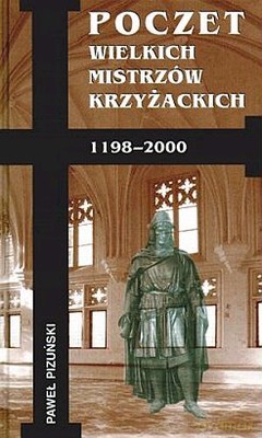 Poczet Wielkich Mistrzów Krzyżackich 1198-2000 - Paweł Pizuński [KSIĄŻKA]