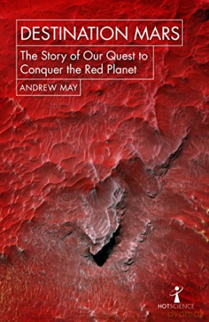 Destination Mars: The Story of our Quest to Conquer the Red Planet Hot Science - Andrew May [KSIĄŻKA]