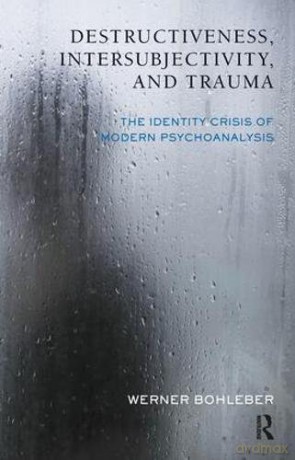 Destructiveness, Intersubjectivity and Trauma: The Identity Crisis of Modern Psychoanalysis Developments in Psychoanalysis - Werner Bohleber [KSIĄŻKA]