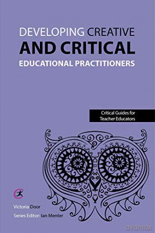 Developing Creative and Critical Educational Practitioners Critical Guides for Teacher Educators - Victoria Door [KSIĄŻKA]