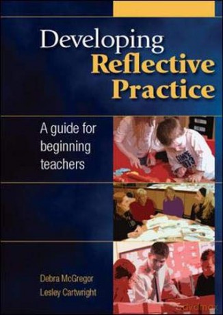 Developing reflective practice: a guide for beginning teachers: A Guide for Beginning Teachers - Debra McGregor; Lesley Cartwright [KSIĄŻKA]