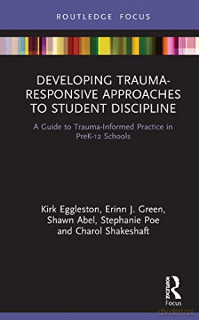 Developing Trauma-Responsive Approaches to Student Discipline: A Guide to Trauma-Informed Practice in PreK-12 Schools Routledge Research in Education - Kirk Eggleston [KSIĄŻKA]