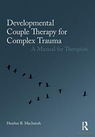 Developmental Couple Therapy for Complex Trauma: A Manual for Therapists - Heather B. MacIntosh [KSIĄŻKA]