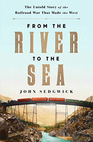 From The River To The Sea: The Untold Story Of The Railroad War That Made The West - John Sedgwick [KSIĄŻKA]