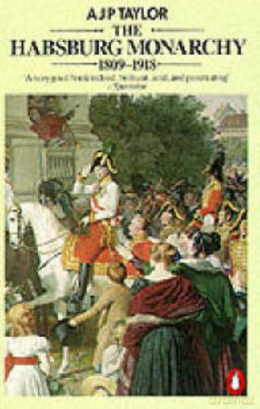 The Habsburg Monarchy 1809-1918: A History Of The Austrian Empire And Austria-Hungary - Professor A J P Taylor [KSIĄŻKA]