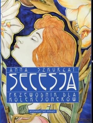 Secesja Przewodnik Dla Kolekcjonerów (twarda) - Anna Szkurłat [KSIĄŻKA]
