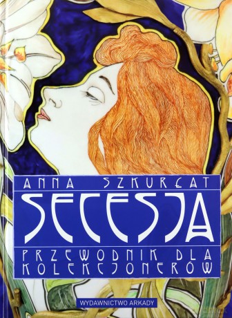 Secesja Przewodnik Dla Kolekcjonerów (twarda) - Anna Szkurłat [KSIĄŻKA]
