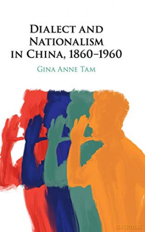 Dialect and Nationalism in China, 1860-1960 - Gina Anne Tam [KSIĄŻKA]