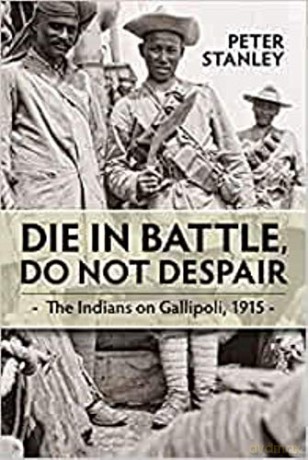 Die in Battle, Do not Despair: The Indians on Gallipoli 1915 - Peter Stanley [KSIĄŻKA]