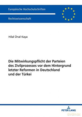 Die Mitwirkungspflicht der Parteien des Zivilprozesses vor dem Hintergrund letzter Reformen in Deutschland und der Türkei 5988 Europäische Hochschulschriften Recht - Hilal Kaya [KSIĄŻKA]