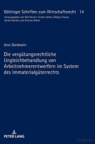 Die vergütungsrechtliche Ungleichbehandlung von Arbeitnehmerentwerfern im System des Immaterialgüterrechts 14 Göttinger Schriften Zum Wirtschaftsrecht - Jens Gardewin [KSIĄŻKA]
