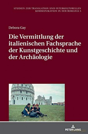 Die Vermittlung der italienischen Fachsprache der Kunstgeschichte und der Archäologie 5 Studien Zur Translation Und Interkulturellen Kommunikation I - Debora Gay [KSIĄŻKA]