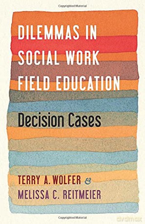 Dilemmas in Social Work Field Education: Decision Cases - Terry Wolfer Ph.D. [KSIĄŻKA]