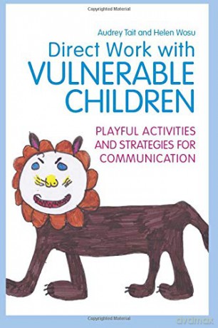 Direct Work with Vulnerable Children: Playful Activities and Strategies for Communication Practical Guides for Direct Work - Audrey Tait and Helen Wosu [KSIĄŻKA]