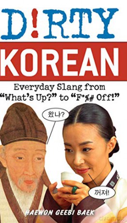 Dirty Korean: Everyday Slang from 'What's Up' to 'F*%# Off' Dirty Everyday Slang - Hye Won Baek [KSIĄŻKA]