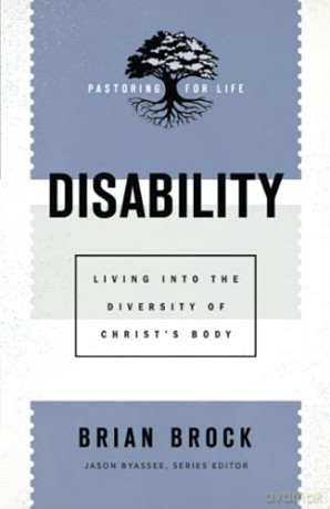 Disability: Living into the Diversity of Christ's Body Pastoring for Life: Theological Wisdom for Ministering Well - Brock [KSIĄŻKA]