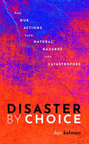 Disaster by Choice: How our actions turn natural hazards into catastrophes - Ilan Kelman [KSIĄŻKA]