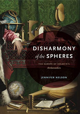 Disharmony of the Spheres: The Europe of Holbein's Ambassadors - Jennifer Nelson [KSIĄŻKA]