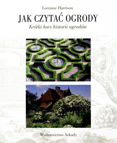 Jak Czytać Ogrody Krótki Kurs Historii Ogrodów - Lorraine Harrison [KSIĄŻKA]