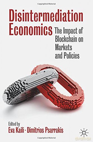 Disintermediation Economics: The Impact of Blockchain on Markets and Policies - Eva Kaili [KSIĄŻKA]
