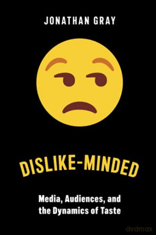 Dislike-Minded: Media, Audiences, and the Dynamics of Taste: 37 Critical Cultural Communication - Jonathan Gray [KSIĄŻKA]