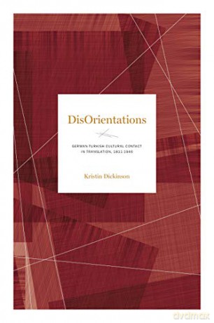 DisOrientations: German-Turkish Cultural Contact in Translation, 1811-1946: 15 Max Kade Research Institute: Germans Beyond Europe - Kristin Dickinson [KSIĄŻKA]