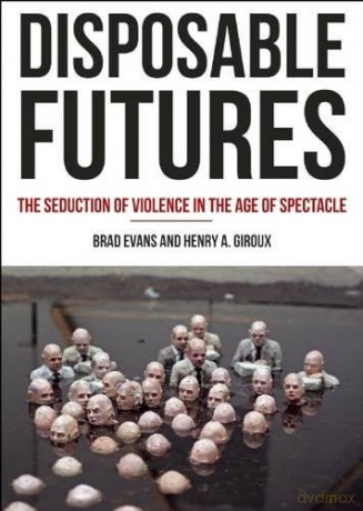 Disposable Futures: The Seduction of Violence in the Age of Spectacle City Lights Open Media - Brad Evans [KSIĄŻKA]