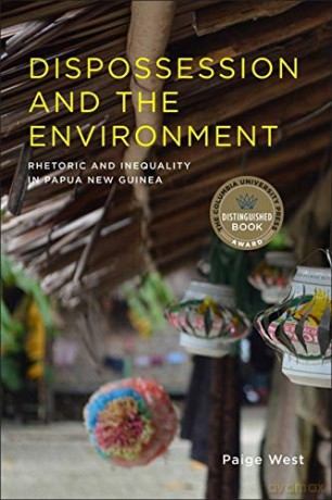 Dispossession and the Environment: Rhetoric and Inequality in Papua New Guinea Leonard Hastings Schoff Lectures - Paige West [KSIĄŻKA]