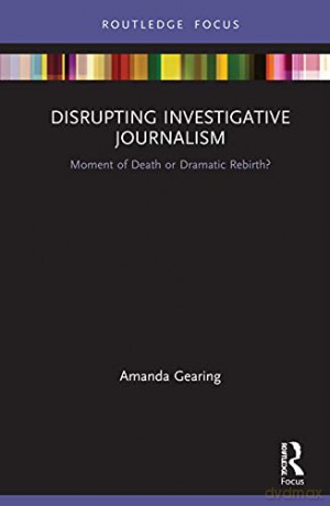 Disrupting Investigative Journalism: Moment of Death or Dramatic Rebirth Disruptions - Amanda Gearing [KSIĄŻKA]
