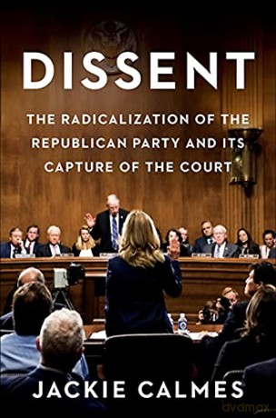 Dissent: How the Radical Right Silenced Its Victims and Stole the Supreme Court - Jackie Calmes [KSIĄŻKA]