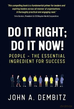 Do It Right, Do It Now!: People - the essential ingredient for success - John A. Dembitz [KSIĄŻKA]
