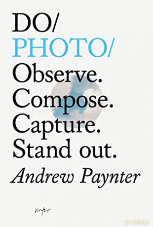 Do Photo: Observe. Compose. Capture. Stand Out - Andrew Paynter [KSIĄŻKA]
