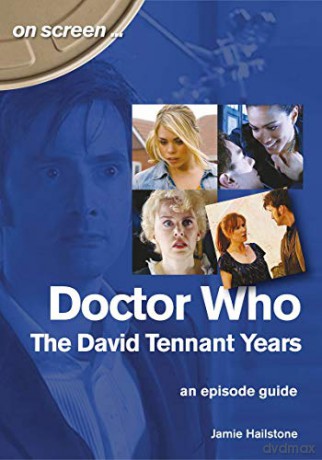 Doctor Who - The David Tennant Years. An Episode Guide On Screen - Jamie Hailstone [KSIĄŻKA]