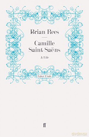 Camille Saint-Saëns: A Life - Brian Rees [KSIĄŻKA]